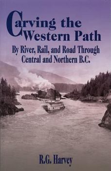 Paperback Carving the Western Path: By River, Rail, and Road Through Central and Northern BC Book