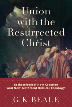 Hardcover Union with the Resurrected Christ: Eschatological New Creation and New Testament Biblical Theology Book