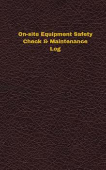 Paperback On-site Equipment Safety Check & Maintenance Log (Logbook, Journal - 96 pages, 5: On-site Equipment Safety Check & Maintenance Logbook (Deep Wine Cove Book