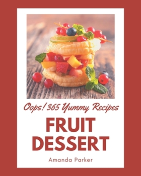 Paperback Oops! 365 Yummy Fruit Dessert Recipes: The Best-ever of Yummy Fruit Dessert Cookbook Book