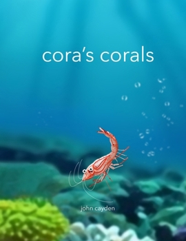 Cora's Corals: A Colorful Undersea Coral Tour with Cora the Little Shrimp