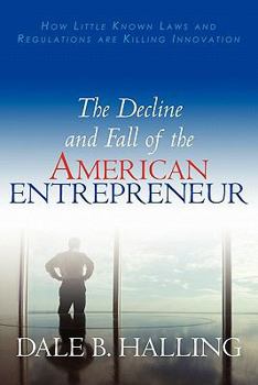 Paperback The Decline and Fall of the American Entrepreneur: How Little Known Laws and Regulations are Killing Innovation Book