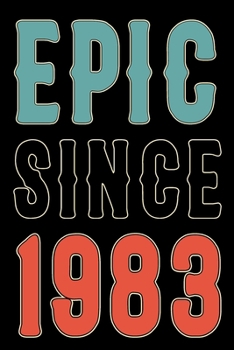 Epic Since 1983 Journal Notebook: Born in 1983 Gift Journals For Men and Women - 37th Birthday Gifts Diary Books To Write in
