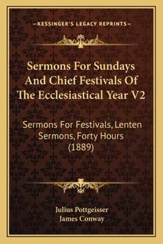 Paperback Sermons For Sundays And Chief Festivals Of The Ecclesiastical Year V2: Sermons For Festivals, Lenten Sermons, Forty Hours (1889) Book