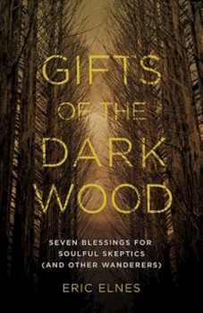 Paperback Gifts of the Dark Wood: Seven Blessings for Soulful Skeptics (and Other Wanderers) Book