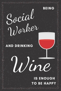 Social Worker & Drinking Wine Notebook: Funny Gifts Ideas for Men/Women on Birthday Retirement or Christmas - Humorous Lined Journal to Writing
