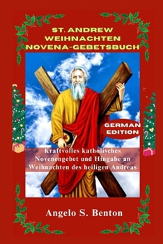 ST. ANDREW WEIHNACHTEN NOVENA-GEBETSBUCH: Kraftvolles katholisches Novenengebet und Hingabe an Weihnachten des heiligen Andreas (German Edition)