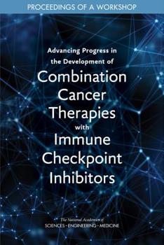 Paperback Advancing Progress in the Development of Combination Cancer Therapies with Immune Checkpoint Inhibitors: Proceedings of a Workshop Book