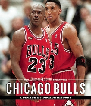 Hardcover The Chicago Tribune Book of the Chicago Bulls: A Decade-By-Decade History Book