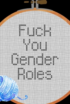 Fuck You Gender Roles: All Purpose 6x9 Blank Lined Notebook Journal Way Better Than A Card Trendy Unique Gift Solid Black Embroidery