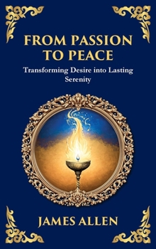 From Passion to Peace: Transforming Desire into Lasting Serenity (Large Print Deluxe Hardcover Edition For Easy Reading) (Library of Alexandria)