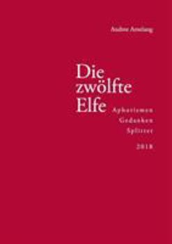 Paperback Die zwölfte Elfe: Aphorismen, Gedanken, Splitter 2018 [German] Book