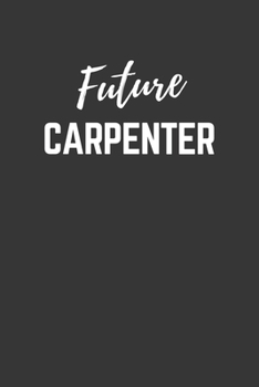 Paperback Future Carpenter Notebook: Lined Journal (Gift for Aspiring Carpenter), 120 Pages, 6 x 9, Matte Finish Book