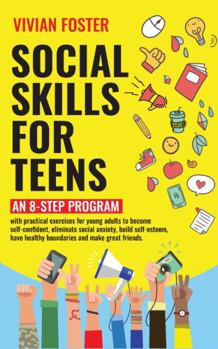 Paperback Social Skills for Teens: An 8-step Program with practical exercises for young adults to become self-confident, eliminate social anxiety, build Book