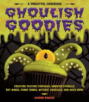 Paperback Ghoulish Goodies: Creature Feature Cupcakes, Monster Eyeballs, Bat Wings, Funny Bones, Witches' Knuckles, and Much More! Book
