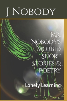 Paperback Mr. Nobody's Morbid Short Stories & Poetry: Lonely Learning Book