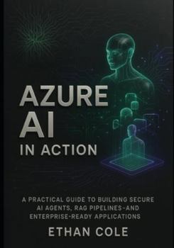 Paperback Azure AI in Action: A Practical Guide to Building Secure AI Agents, RAG Pipelines, and Enterprise-Ready Applications Book