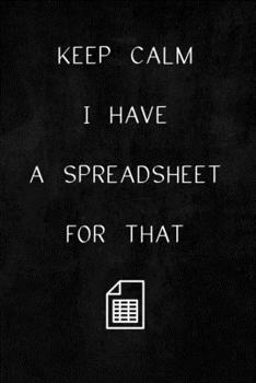 Paperback Keep Calm I Have A Spreadsheet For That: Coworker Office Funny Workplace Humor Gag Notebook Wide Ruled Lined Journal 6x9 Inch ( Legal ruled ) Family G Book