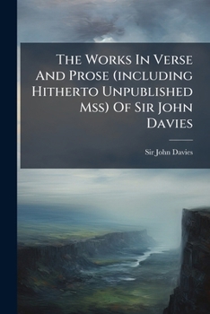 Paperback The Works In Verse And Prose (including Hitherto Unpublished Mss) Of Sir John Davies Book