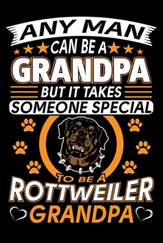 Paperback Any Man Can Be A Grandpa But It Takes Someone Special To Be A Rottweiler Grandpa: Rottweiler Journal Notebook Best Gifts For Rottweiler Grandpa And Wh Book