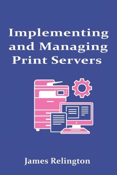 Implementing and Managing Print Servers in Enterprise Networks