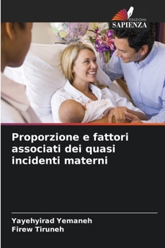 Proporzione e fattori associati dei quasi incidenti materni (Italian Edition)
