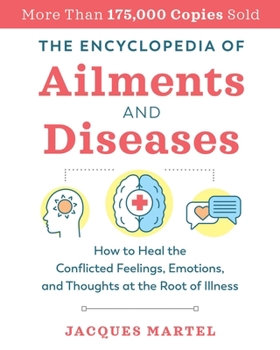 Paperback The Encyclopedia of Ailments and Diseases: How to Heal the Conflicted Feelings, Emotions, and Thoughts at the Root of Illness Book