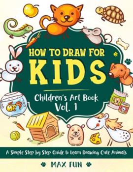 Paperback How to Draw for Kids: A Simple Step by Step Guide to Learn Drawing Cute Animals. (Children's Art Book Vol. 1) Book