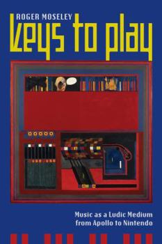 Paperback Keys to Play: Music as a Ludic Medium from Apollo to Nintendo Book