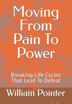 Paperback Moving From Pain To Power: Breaking Life Cycles That Lead To Defeat Book