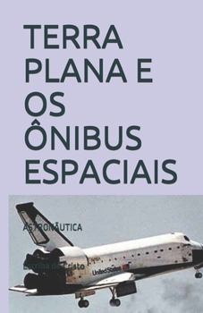 Paperback Terra Plana E OS Ônibus Espaciais: Astronâutica [Portuguese] Book