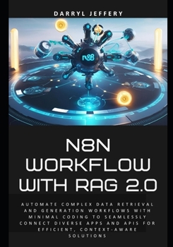 Paperback N8N Workflow with RAG 2.0: Automate complex data retrieval and generation workflows with minimal coding to seamlessly connect diverse apps and APIs fo Book