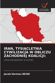 Iran, TysiAcletnia Cywilizacja W Obliczu Zachodniej Koalicji (Polish Edition)