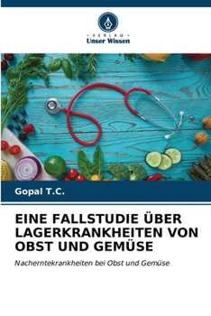 Eine Fallstudie Über Lagerkrankheiten Von Obst Und Gemüse (German Edition)