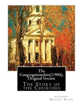 Paperback The Congregationalists(1904), By Leonard Woolsey Bacon (Original Version): The Story of the Churches Book