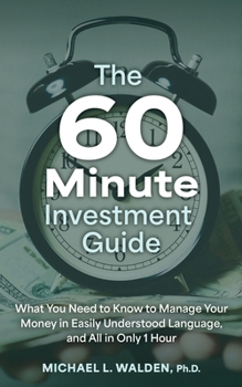 Paperback The 60 Minute Investment Guide: What You Need to Know to Manage Your Money in Easily Understood Language, and All in Only 1 Hour Book