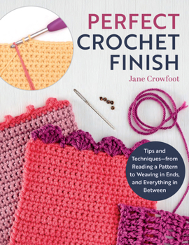 Paperback Perfect Crochet Finish: Tips and Techniques from Reading a Pattern to Weaving in Ends and Everything in Between Book