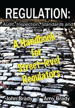 Regulation: Audit, Inspection, Standards and Risk: A Handbook for Street-Level Regulators