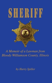 Sheriff: A Memoir of a Lawman from Bloody Williams County, Illinois
