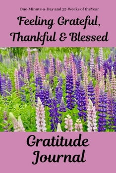 Feeling Grateful, Thankful & Blessed Gratitude Journal: One-Minute-a-Day and 52-Weeks of the Year