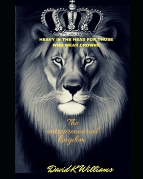 Paperback Heavy Is The Head For Those Who Wear Crowns: The Entrepreneurial Kingdom Book