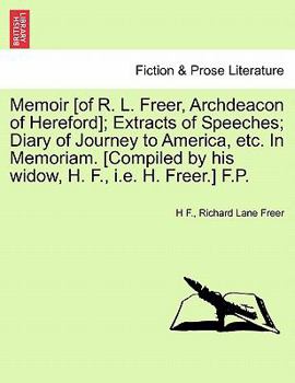 Memoir [of R. L. Freer, Archdeacon of Hereford]; Extracts of Speeches; Diary of Journey to America, etc. In Memoriam. [Compiled by his widow, H. F., i.e. H. Freer.] F.P.