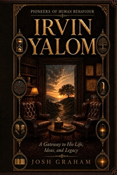 Irvin Yalom: A Gateway to His Life, Ideas, and Legacy (Pioneers of Human Behaviour)