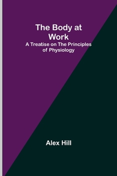 Paperback The Body at Work: A Treatise on the Principles of Physiology Book