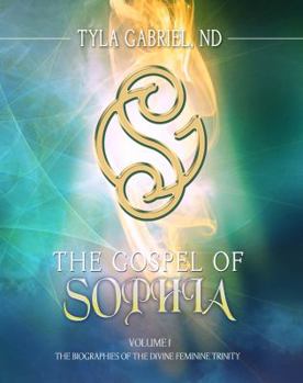 Paperback The Gospel of Sophia: The Biographies of the Divine Feminine Trinity Book