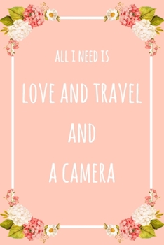 All I Need Is Love And Travel And A Camera: 6x9" Dot Bullet Floral Notebook/Journal Funny Gift Idea For Photographers, Nomads