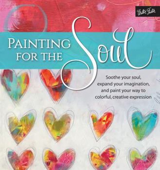 Paperback Painting for the Soul: Soothe Your Soul, Expand Your Imagination, and Paint Your Way to Colorful, Creative Expression Book