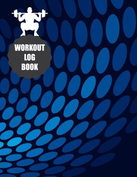Workout Log Book: Fitness Log Books, Workout Log Books For Men, Daily Workout Journal