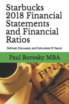 Paperback Starbucks 2018 Financial Statements and Financial Ratios: Defined, Discussed, and Calculated (5 Years). Book