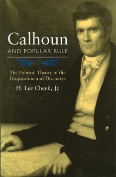 Hardcover Calhoun and Popular Rule: The Political Theory of the Disquisition and Discourse Book